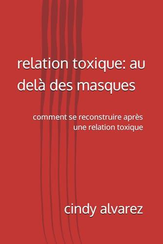 relation toxique: au delà des masques: comment se reconstruire après une relation toxique