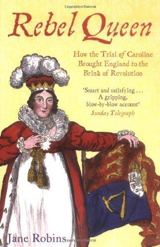 Rebel Queen: How the Trial of Caroline Brought England to the Brink of Revolution