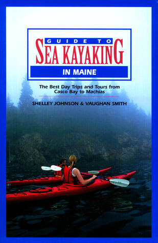 Guide to Sea Kayaking in Maine: The Best Day Trips and Tours from Casco Bay to Machias