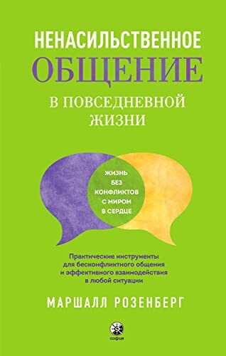 Ненасильственное общение в повседневной жизни: Практические инструменты для бесконфликтного общения и эффективного взаимодействия в любой ситуации