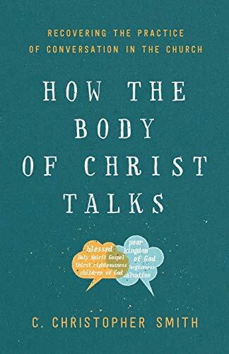 How the Body of Christ Talks: Recovering the Practice of Conversation in the Church