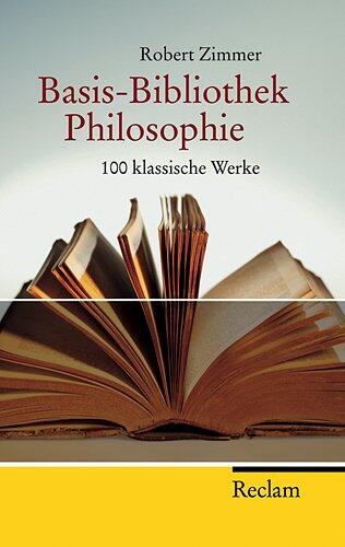 Basis Bibliothek Philosophie: Hundert klassische Werke