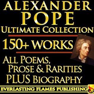 Alexander Pope Complete Works - World's Best Ultimate Collection - 150+ Works All Poetry, Poems, Prose, Iliad, Odyssey & Rarities Plus Biography and Bonuses [Illustrated]