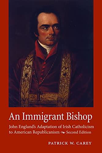 An Immigrant Bishop: John England's Adaptation of Irish Catholicism to American Republicanism (Second Edition)