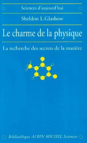 Le Charme de la physique: La recherche des secrets de la matière