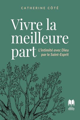 Vivre la meilleure part: L'intimité avec Dieu par le Saint-Esprit