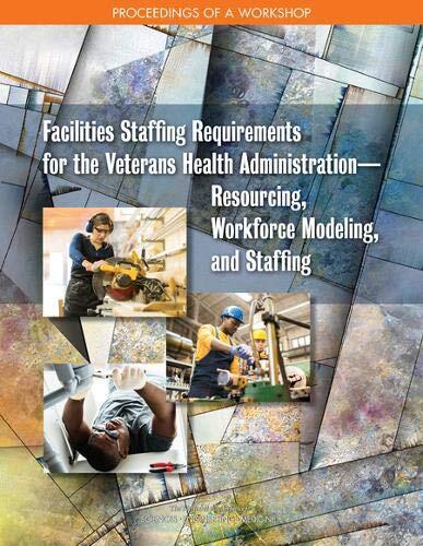 Facilities Staffing Requirements for the Veterans Health Administration�"resourcing, Workforce Modeling, and Staffing: Proceedings of a Workshop