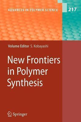 Advances In Polymer Science, Volume 217: New Frontiers In Polymer Synthesis