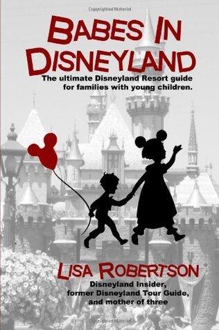 Babes In Disneyland: The ultimate Disneyland Resort guide for families with young children.: The Ultimate Disneyland Resort Guide for Families with Young Children.