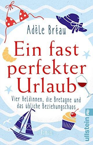 Ein fast perfekter Urlaub: Vier Heldinnen, die Bretagne und das übliche Beziehungschaos