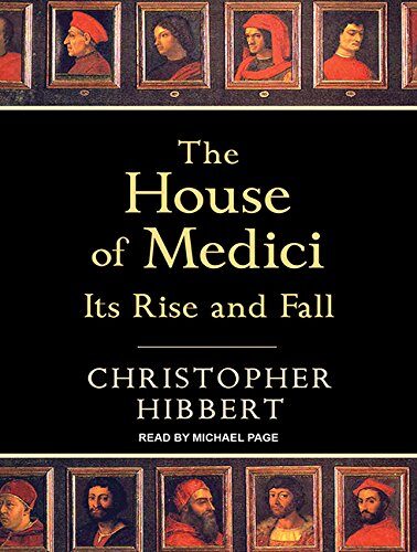 The House of Medici: Its Rise and Fall