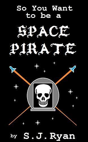 So You Want To Be A Space Pirate