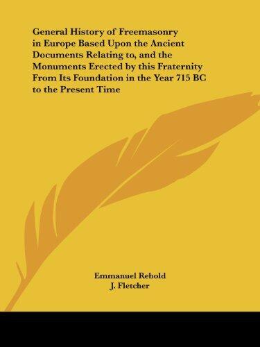 General History of Freemasonry in Europe Based Upon the Ancient Documents Relating to, and the Monuments Erected by this Fraternity From Its Foundation in the Year 715 BC to the Present Time