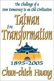 Taiwan in Transformation, 1895-2005: The Challenge of a New Democracy to an Old Civilization