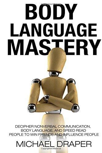 Body Language: Mastery: Decipher Nonverbal Communication, Body Language, and Speed Read People to Win Friends and Influence People