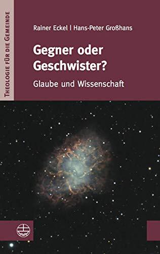 Gegner oder Geschwister?: Glaube und Wissenschaft (Theologie fur die Gemeinde)