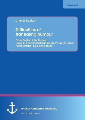 Difficulties of translating humour: From English into Spanish using the subtitled British comedy sketch show "Little Britain" as a case study