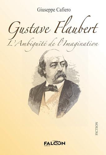 Gustave Flaubert L'Ambiguïté de l'Imagination: L'Ambiguïté de l'Imagination