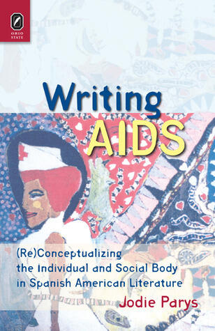 Writing AIDS: (Re)Conceptualizing the Individual and Social Body in Spanish American Literature