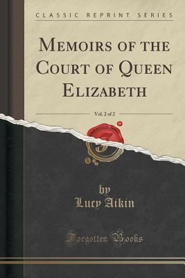 Memoirs of the Court of Queen Elizabeth, Vol. 2 of 2