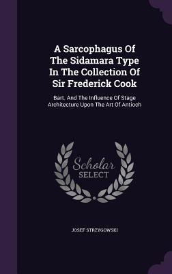 A Sarcophagus Of The Sidamara Type In The Collection Of Sir Frederick Cook: Bart. And The Influence Of Stage Architecture Upon The Art Of Antioch