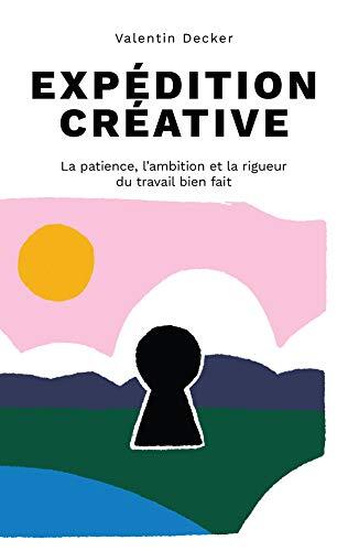 Expédition Créative: La Patience, l'Ambition et la Rigueur du Travail Bien Fait