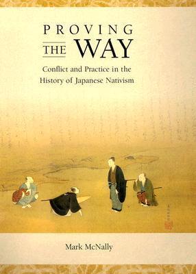 Proving the Way: Conflict and Practice in the History of Japanese Nativism