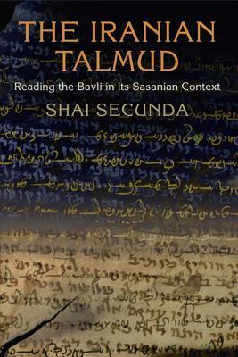 The Iranian Talmud: Reading the Bavli in Its Sasanian Context