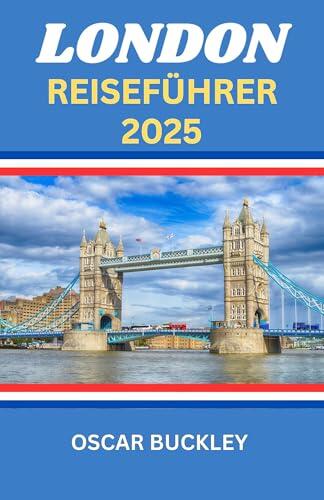 London Reiseführer 2025: Ihr vollständiger Leitfaden zur Erkundung des Herzens Englands - Ikonische Sehenswürdigkeiten, versteckte Schätze und Insider-Tipps für jeden Reisenden.