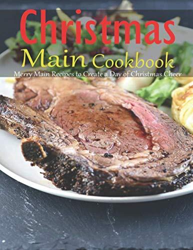 Christmas Main Cookbook: Merry Main Recipes to Create a Day of Christmas Cheer