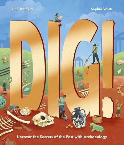 Dig!: Uncover the Secrets of the Past with Archaeology