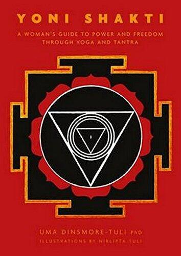Yoni Shakti: A Woman's Guide to Power and Freedom Through Yoga and Tantra