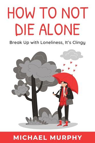 How to Not Die Alone: Break Up with Loneliness, It's Clingy