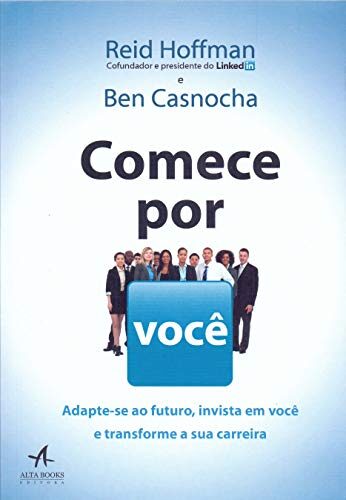 Comece Por Voce - Adapta-se Ao Futuro Invista Em Voce E Transforme Sua Carreira. Adapte-Se ao Futuro Invista em Voce e Transforme a Sua Carreira