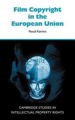 Film Copyright in the European Union. Cambridge Studies in Intellectual Property Rights