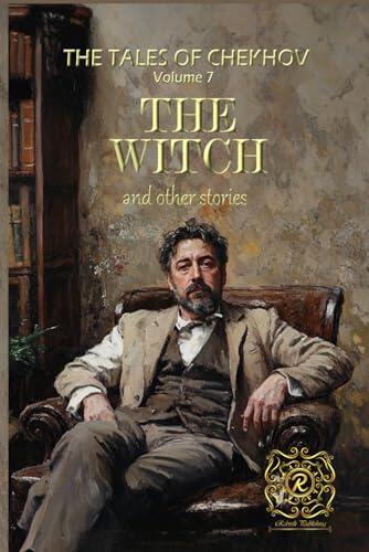 THE TALES OF CHEKHOV | VOLUME 7 | THE WITCH AND OTHER STORIES: Rebirth Special Edition | Annotated