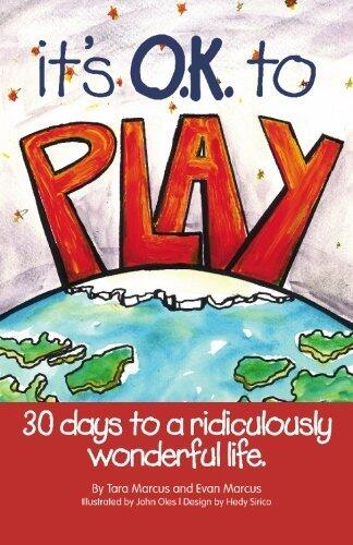 It's O.K. to Play: 30 Days to a Ridiculously Wonderful Life