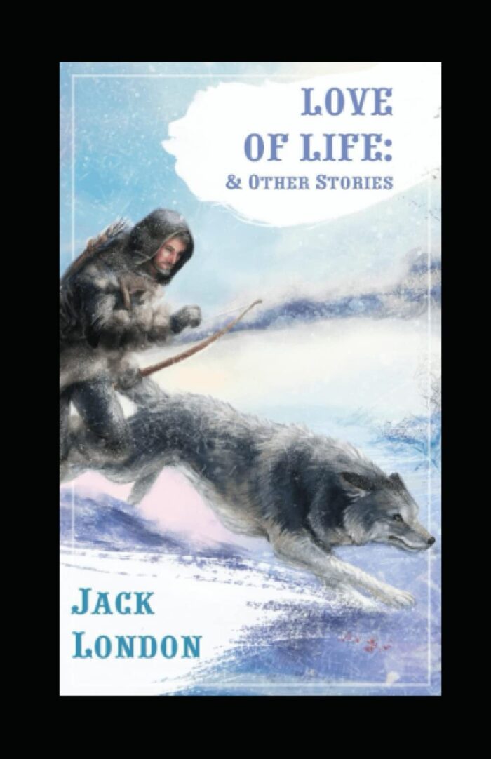 Love of Life & Other Stories: Jack London (Classics, Short Stories, Literature) [Annotated]