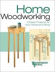 Home Woodworking: Classic Projects for Your Shop And Home