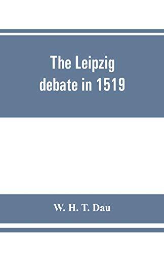 The Leipzig Debate in 1519: Leaves from the Story of Luther's Life