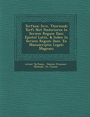 Torf Ana: Sive, Thormodi Torf I Not Posteriores in Seriem Regum Dani Epistol Latin, & Index in Seriem Regum Dani . Ex Manuscriptis Legati Magn Ani