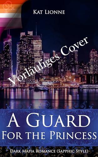 A Guard for the Princess: Dark Mafia Romance Sapphic Style (Queens of New York (Lesbian Dark Romance))