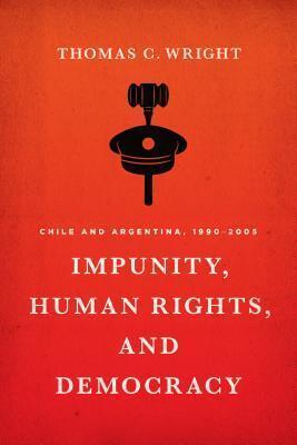 Impunity, Human Rights, and Democracy: Chile and Argentina, 1990-2005