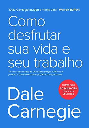 Como Desfrutar Sua Vida E Seu Trabalho: Trechos Selecionados De Como Fazer Amigos E Influenciar Pessoas E Como Evitar Preocupações E Começar A Viver