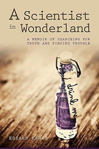 A Scientist in Wonderland: A Memoir of Searching for Truth and Finding Trouble