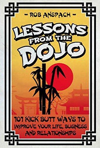 Lessons from the Dojo: 101 Kick Butt Ways to Improve Your Life, Business, and Relationships