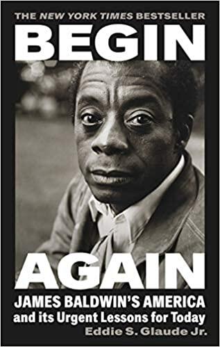 Begin Again: James Baldwin’s America and Its Urgent Lessons for Today