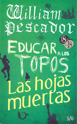 William Pescador / Educar a los topos / Las hojas muertas
