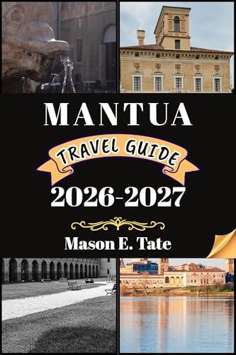 MANTUA TRAVEL GUIDE 2026-2027: Your travel companion To Explore and Enjoy the attractions of this must-visit destination.