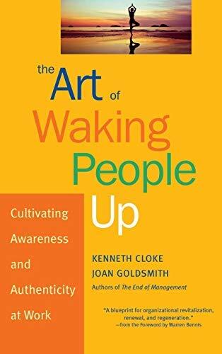 The Art of Waking People Up: Cultivating Authenticity and Awareness in the Workplace (J-B Warren Bennis Series)